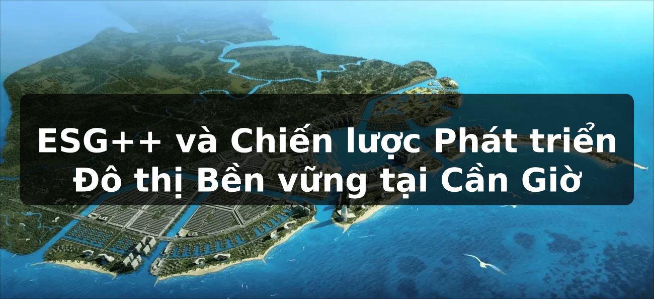 ESG++ và Chiến lược Phát triển Đô thị Bền vững tại Cần Giờ